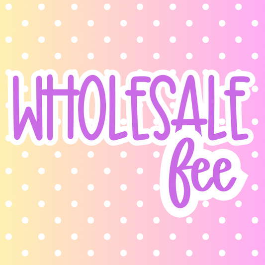 WHOLESALE FEE - MUST ADD TO ALL WHOLESALE PREORDERS